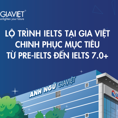  Lộ trình học IELTS tại Gia Việt - Chinh phục mục tiêu từ Pre-IELTS đến IELTS 7.0+